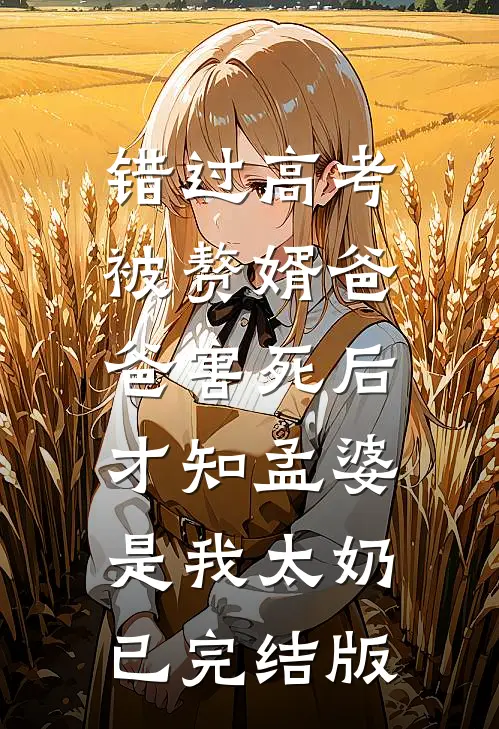 错过高考被赘婿爸爸害死后，才知孟婆是我太奶已完结版