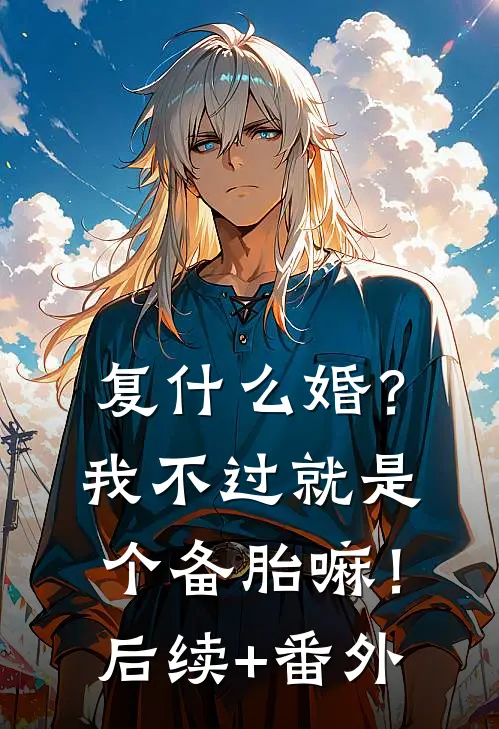 复什么婚？我不过就是个备胎嘛！后续+番外