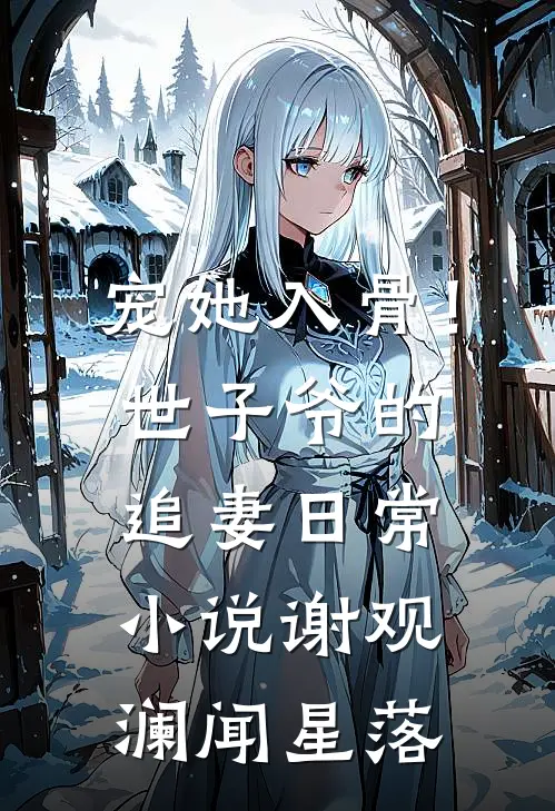 宠她入骨！世子爷的追妻日常小说谢观澜闻星落