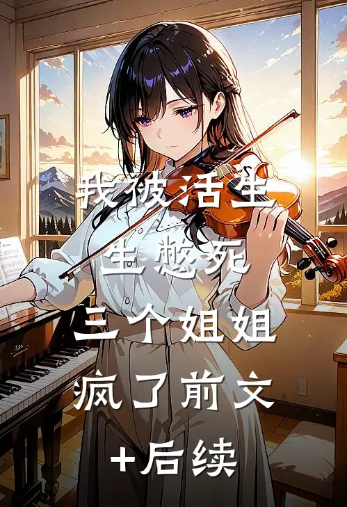 我被活生生憋死，三个姐姐疯了前文+后续