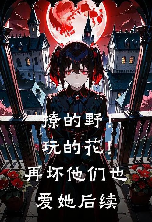 撩的野！玩的花！再坏他们也爱她后续