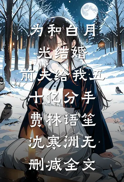 为和白月光结婚，前夫给我五十亿分手费林语笙沈寒洲无删减全文