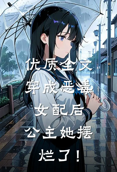 优质全文穿成恶毒女配后，公主她摆烂了！