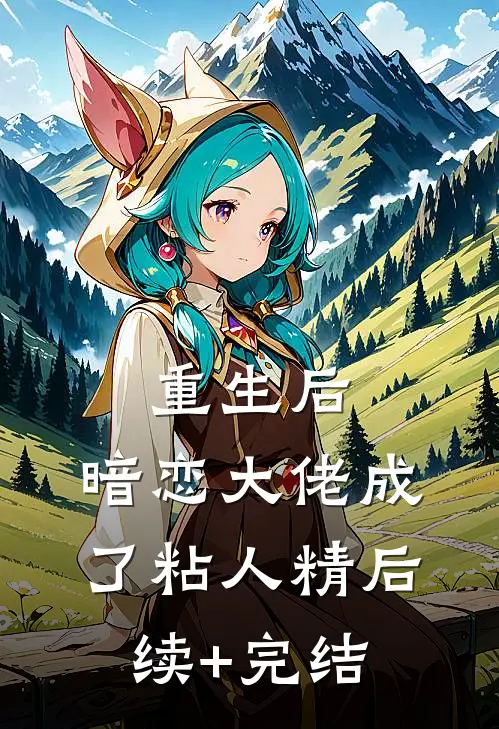 重生后，暗恋大佬成了粘人精后续+完结