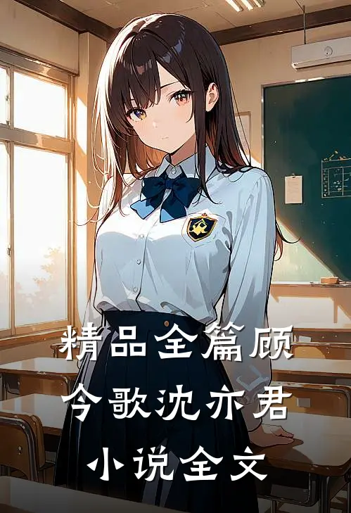 精品全篇顾今歌沈亦君小说全文
