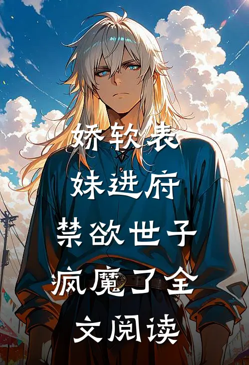 娇软表妹进府：禁欲世子疯魔了全文阅读