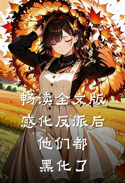 畅读全文版感化反派后，他们都黑化了