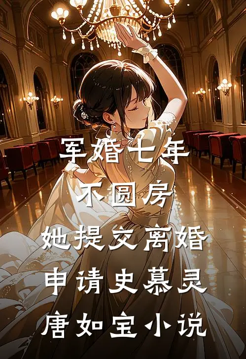 军婚七年不圆房，她提交离婚申请史慕灵唐如宝小说