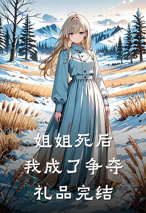 姐姐死后，我成了争夺礼品完结