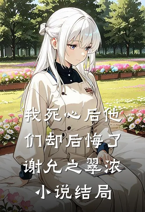 我死心后他们却后悔了谢允之翠浓小说结局