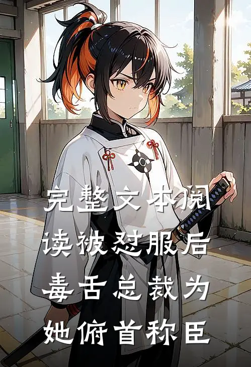 完整文本阅读被怼服后，毒舌总裁为她俯首称臣