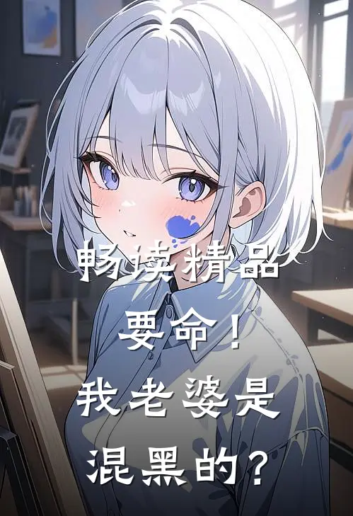 畅读精品要命！我老婆是混黑的？