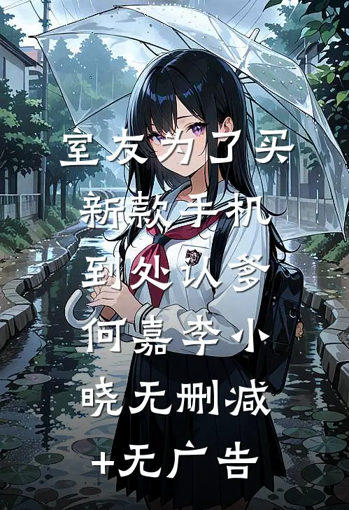 室友为了买新款手机，到处认爹何嘉李小晓无删减+无广告