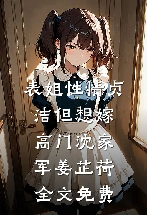表姐性情贞洁但想嫁高门沈家军姜芷荷全文免费