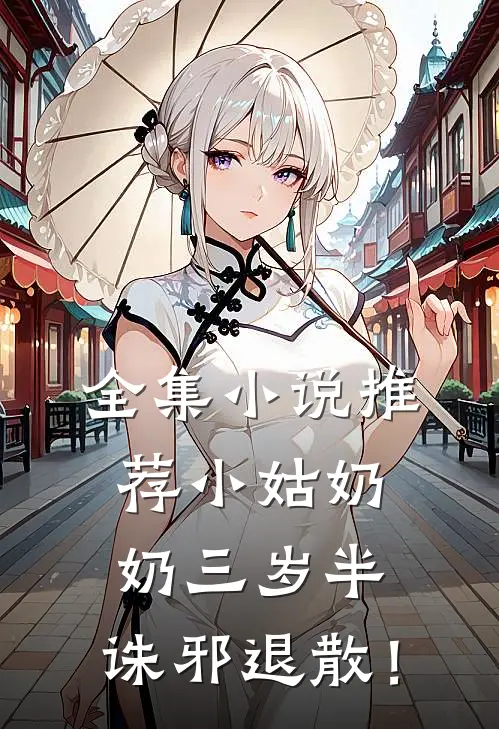 全集小说推荐小姑奶奶三岁半，诛邪退散！