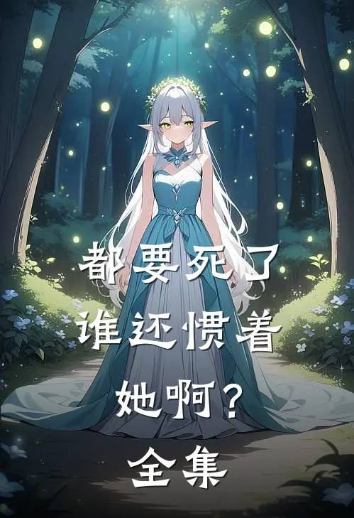 都要死了，谁还惯着她啊？ 全集