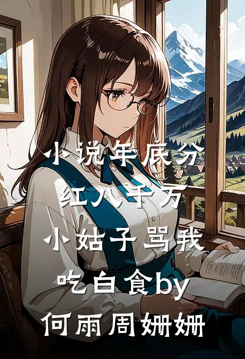 小说年底分红八千万，小姑子骂我吃白食by何雨周姗姗