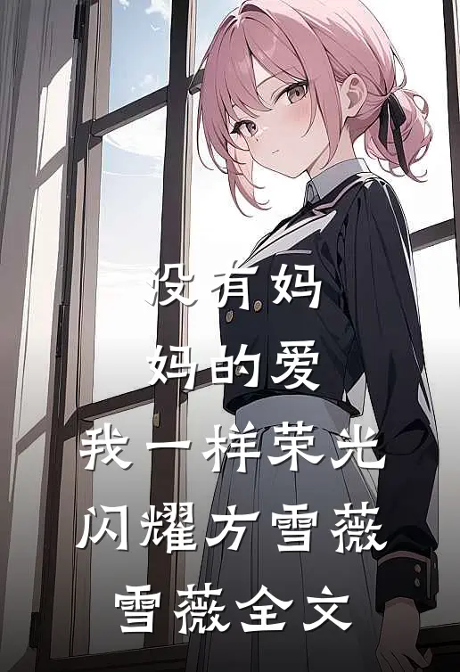 没有妈妈的爱，我一样荣光闪耀方雪薇雪薇全文
