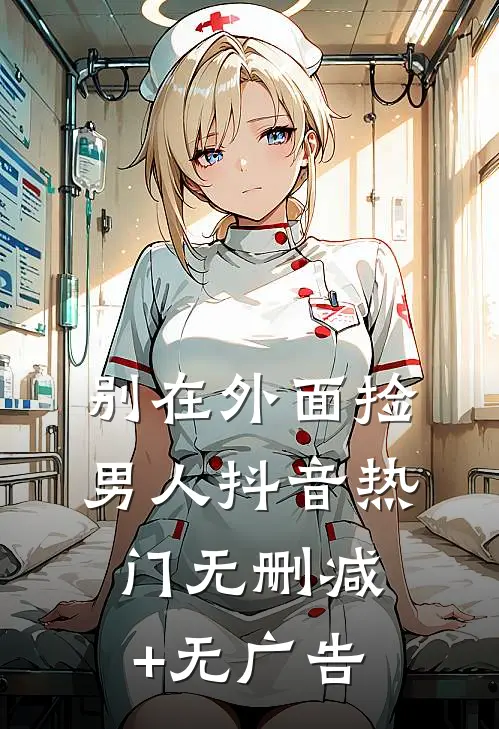 别在外面捡男人抖音热门无删减+无广告