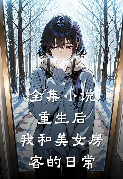 全集小说重生后，我和美女房客的日常