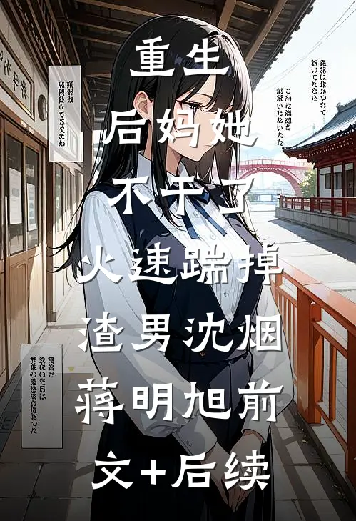 重生：后妈她不干了，火速踹掉渣男沈烟蒋明旭前文+后续
