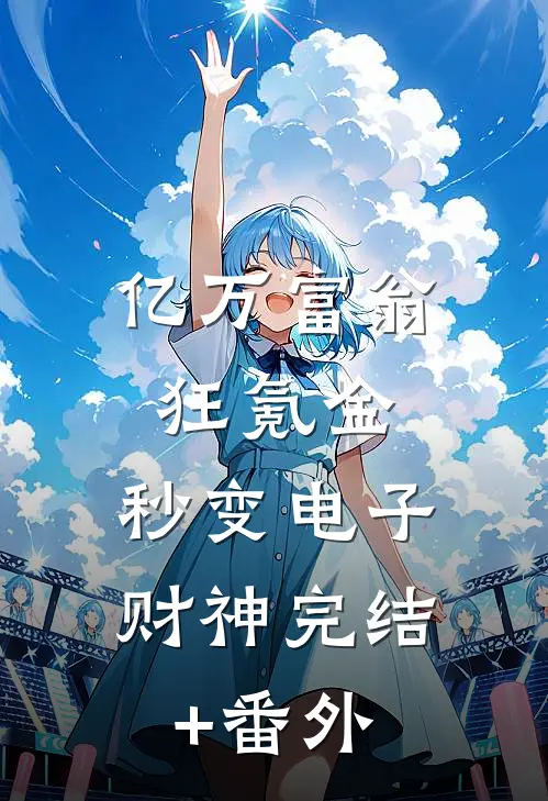 亿万富翁狂氪金，秒变电子财神完结+番外