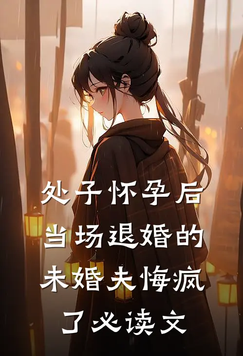 处子怀孕后，当场退婚的未婚夫悔疯了必读文