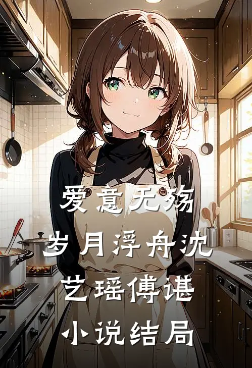 爱意无殇，岁月浮舟沈艺瑶傅谌小说结局