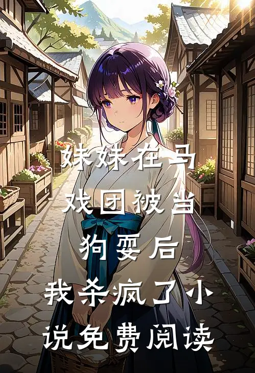 妹妹在马戏团被当狗耍后，我杀疯了小说免费阅读