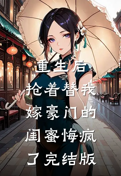 重生后，抢着替我嫁豪门的闺蜜悔疯了完结版