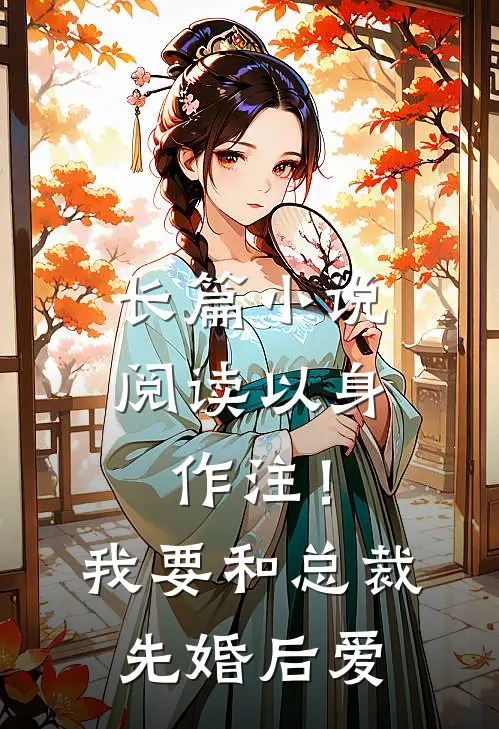 长篇小说阅读以身作注！我要和总裁先婚后爱
