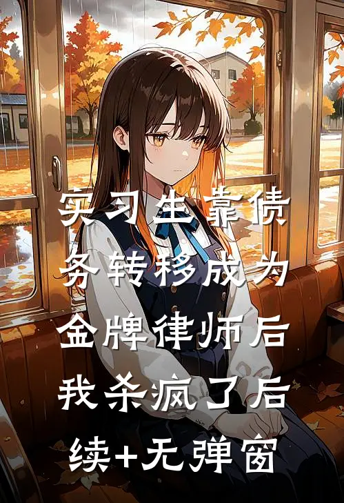 实习生靠债务转移成为金牌律师后，我杀疯了后续+无弹窗
