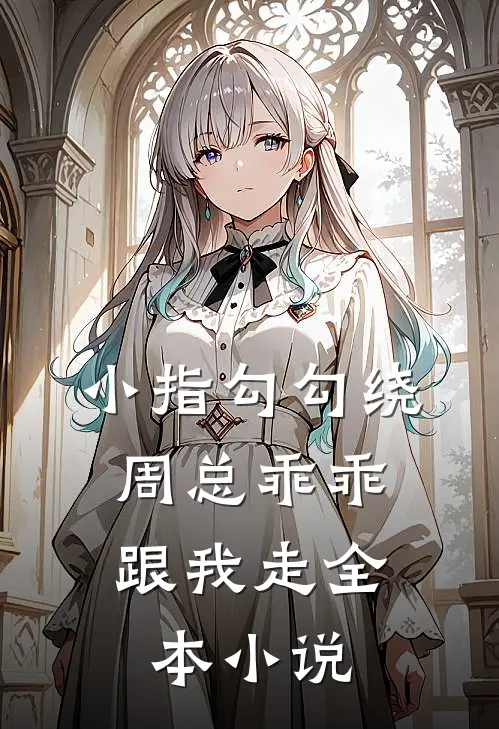 小指勾勾绕,周总乖乖跟我走全本免费阅读