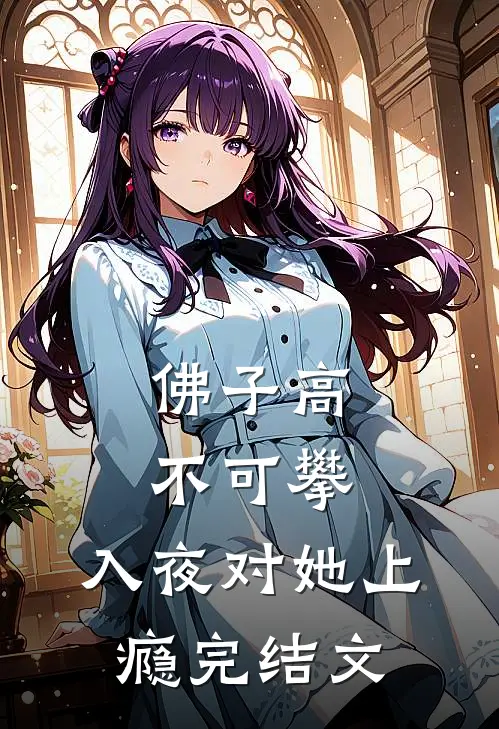 佛子高不可攀，入夜对她上瘾完结文