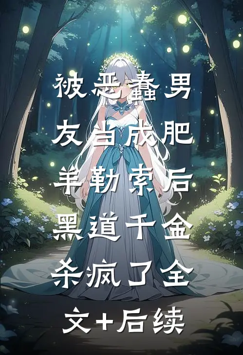 被恶蠢男友当成肥羊勒索后，黑道千金杀疯了全文+后续