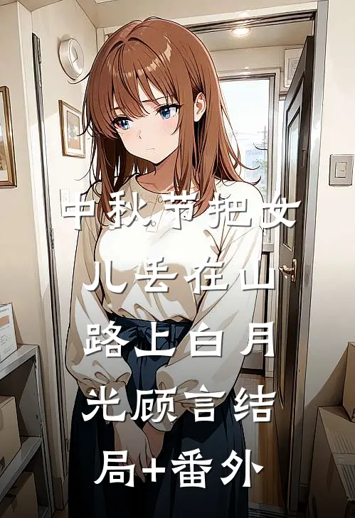 中秋节把女儿丢在山路上白月光顾言结局+番外