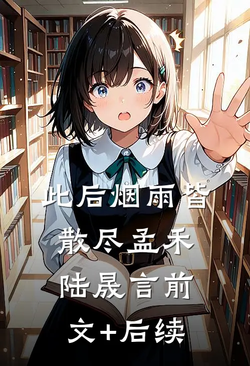 此后烟雨皆散尽孟禾陆晟言前文+后续