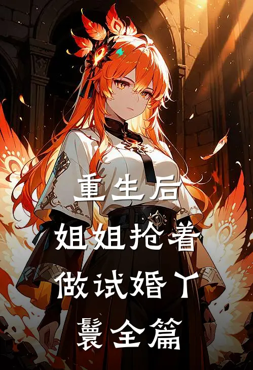 重生后，姐姐抢着做试婚丫鬟全篇