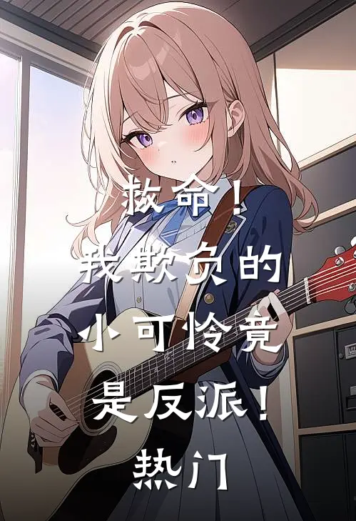 救命！我欺负的小可怜竟是反派！热门