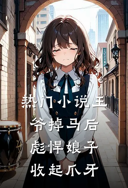 热门小说王爷掉马后，彪悍娘子收起爪牙