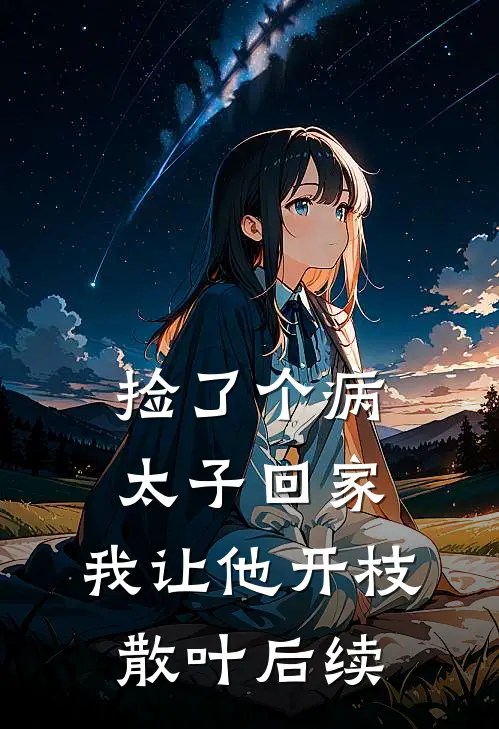 捡了个病太子回家，我让他开枝散叶后续