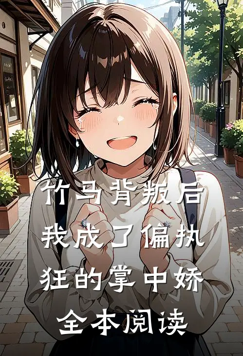 竹马背叛后，我成了偏执狂的掌中娇全本阅读
