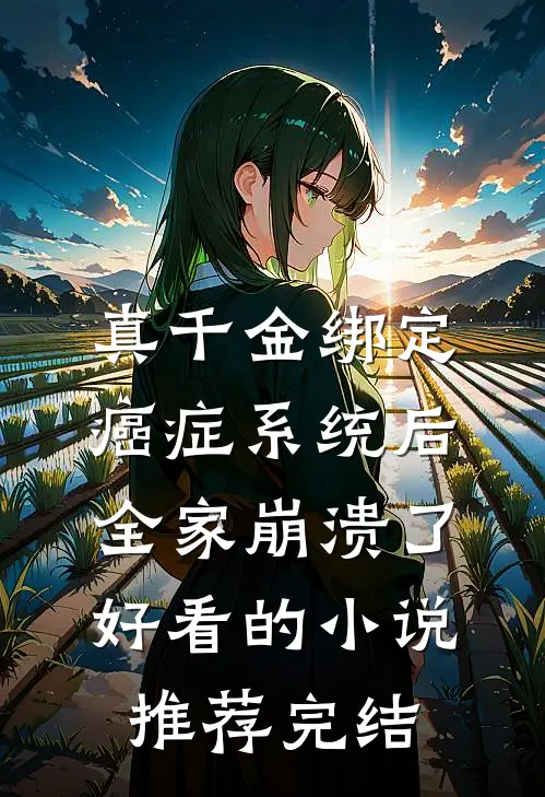 真千金绑定癌症系统后，全家崩溃了好看的小说推荐完结