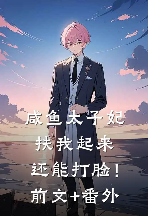 咸鱼太子妃：扶我起来，还能打脸！前文+番外