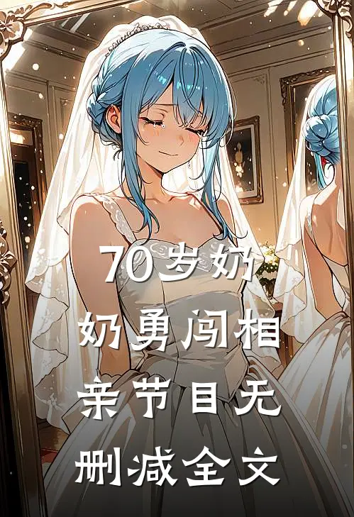 70岁奶奶勇闯相亲节目无删减全文