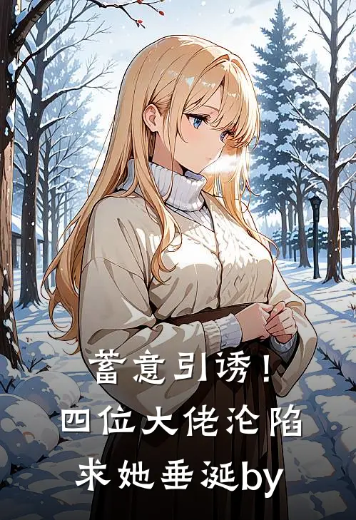 蓄意引诱！四位大佬沦陷求她垂涎by
