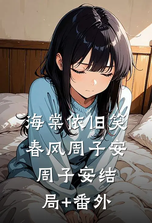 海棠依旧笑春风周子安周子安结局+番外