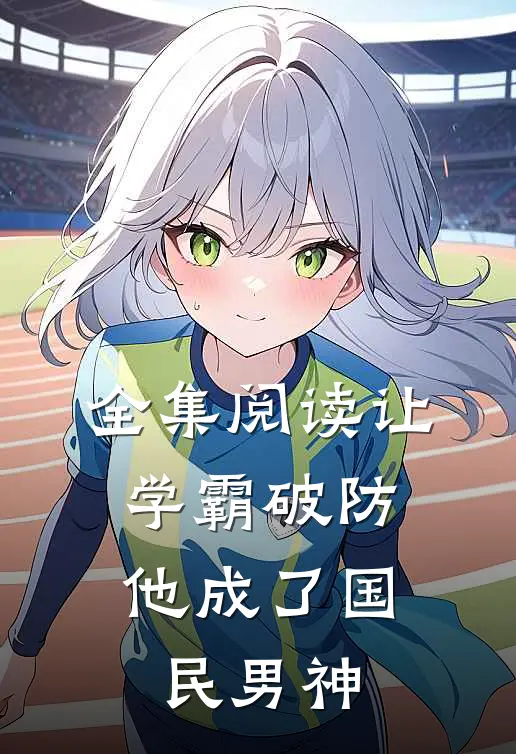 全集阅读让学霸破防，他成了国民男神