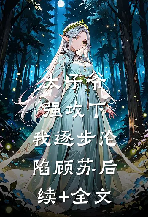 太子爷强攻下，我逐步沦陷顾苏后续+全文