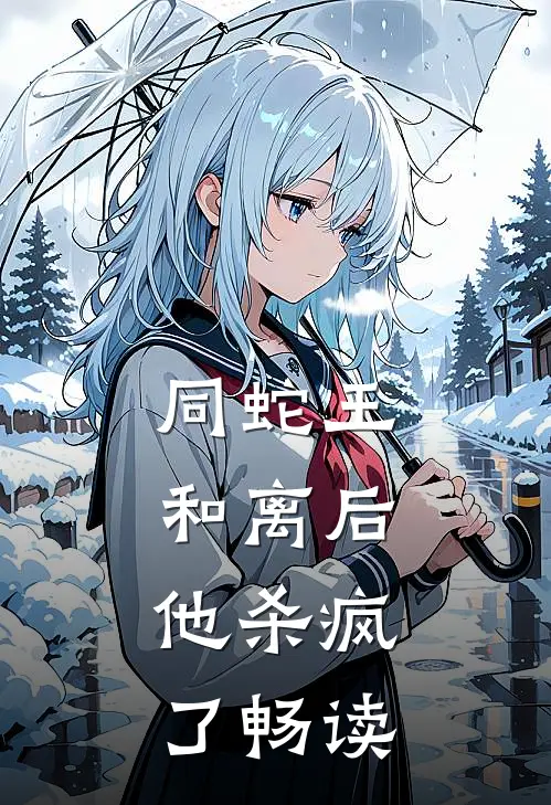 同蛇王和离后，他杀疯了畅读